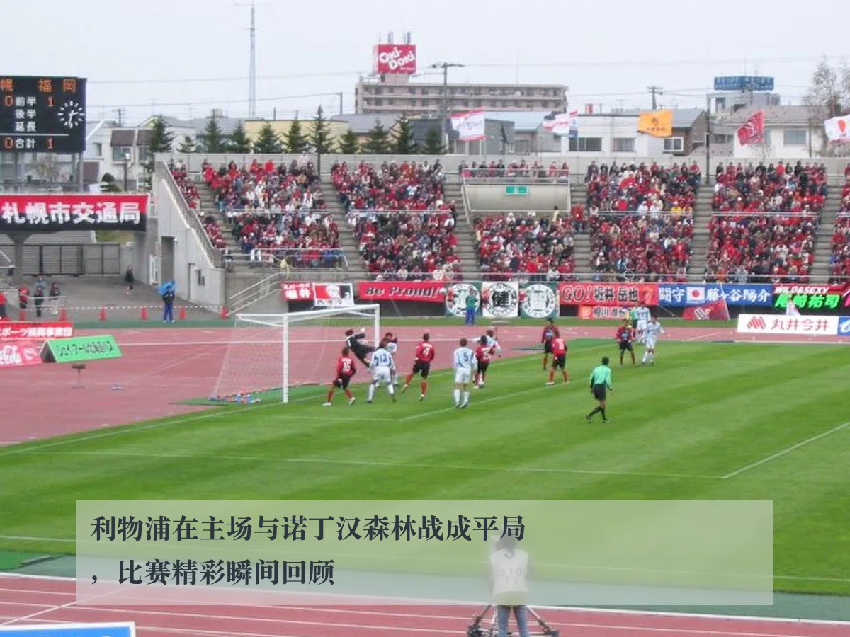 利物浦在主场与诺丁汉森林战成平局，比赛精彩瞬间回顾